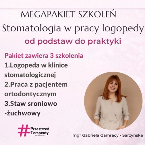 MEGAPAKIET SZKOLEŃ ONLINE:  Stomatologia w pracy logopedy – od podstaw do praktyki